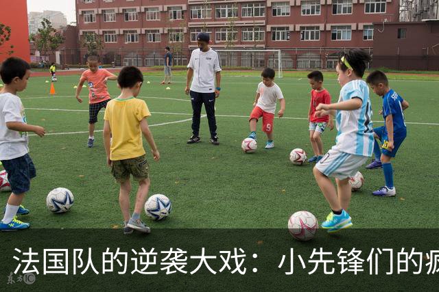 法国队的逆袭大戏：小先锋们的疯狂大逆转